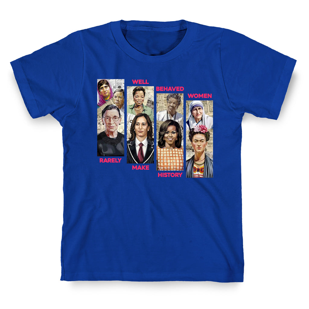 Well Behaved Women Rarely Make History T-Shirt