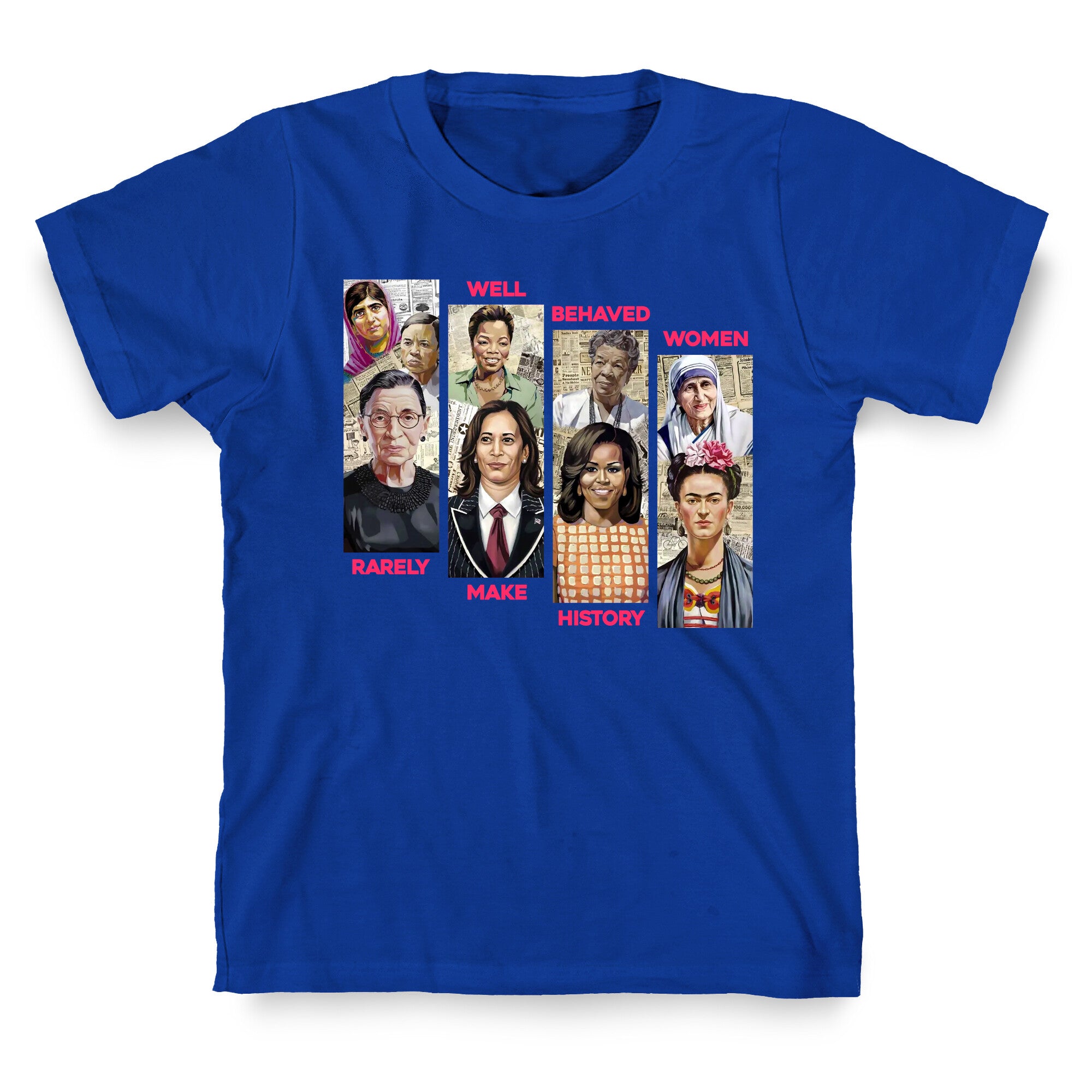 Well Behaved Women Rarely Make History T-Shirt