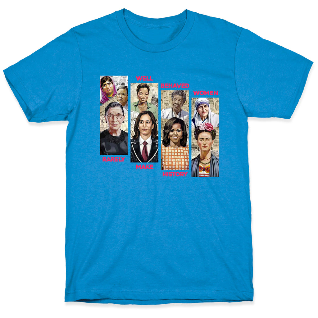 Well Behaved Women Rarely Make History T-Shirt