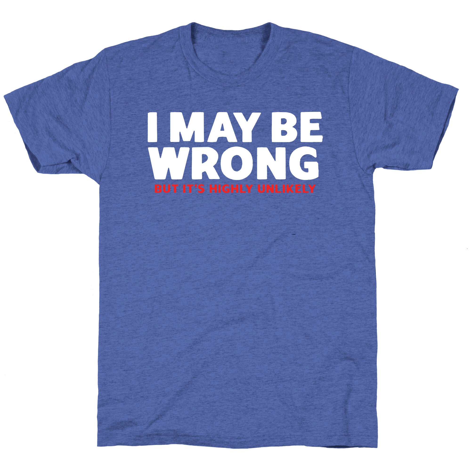 I May Be Wrong Unisex Triblend Tee