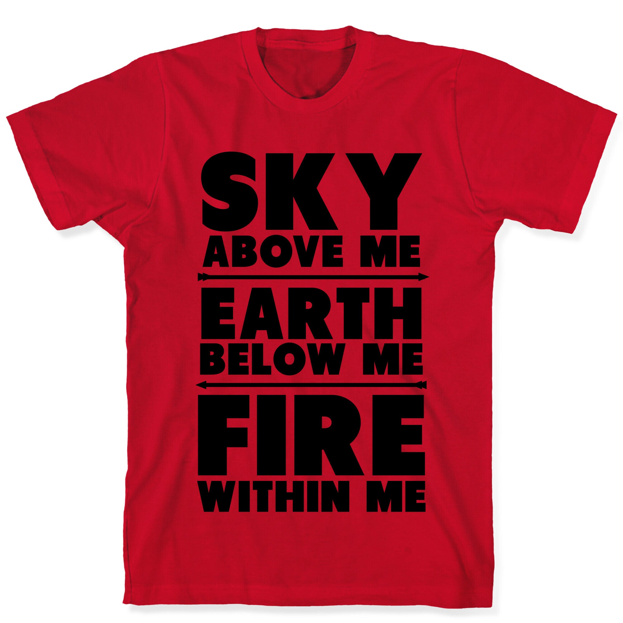Sky Above Me, Earth Below Me, Fire Within Me T-Shirt