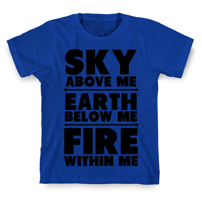 Sky Above Me, Earth Below Me, Fire Within Me T-Shirt