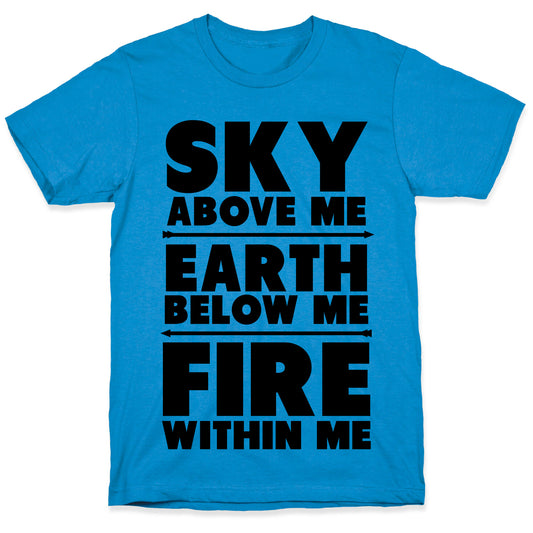 Sky Above Me, Earth Below Me, Fire Within Me T-Shirt
