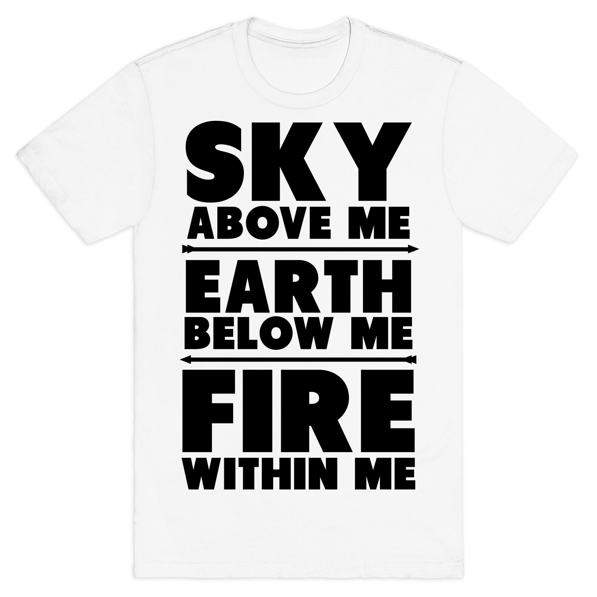 Sky Above Me, Earth Below Me, Fire Within Me T-Shirt