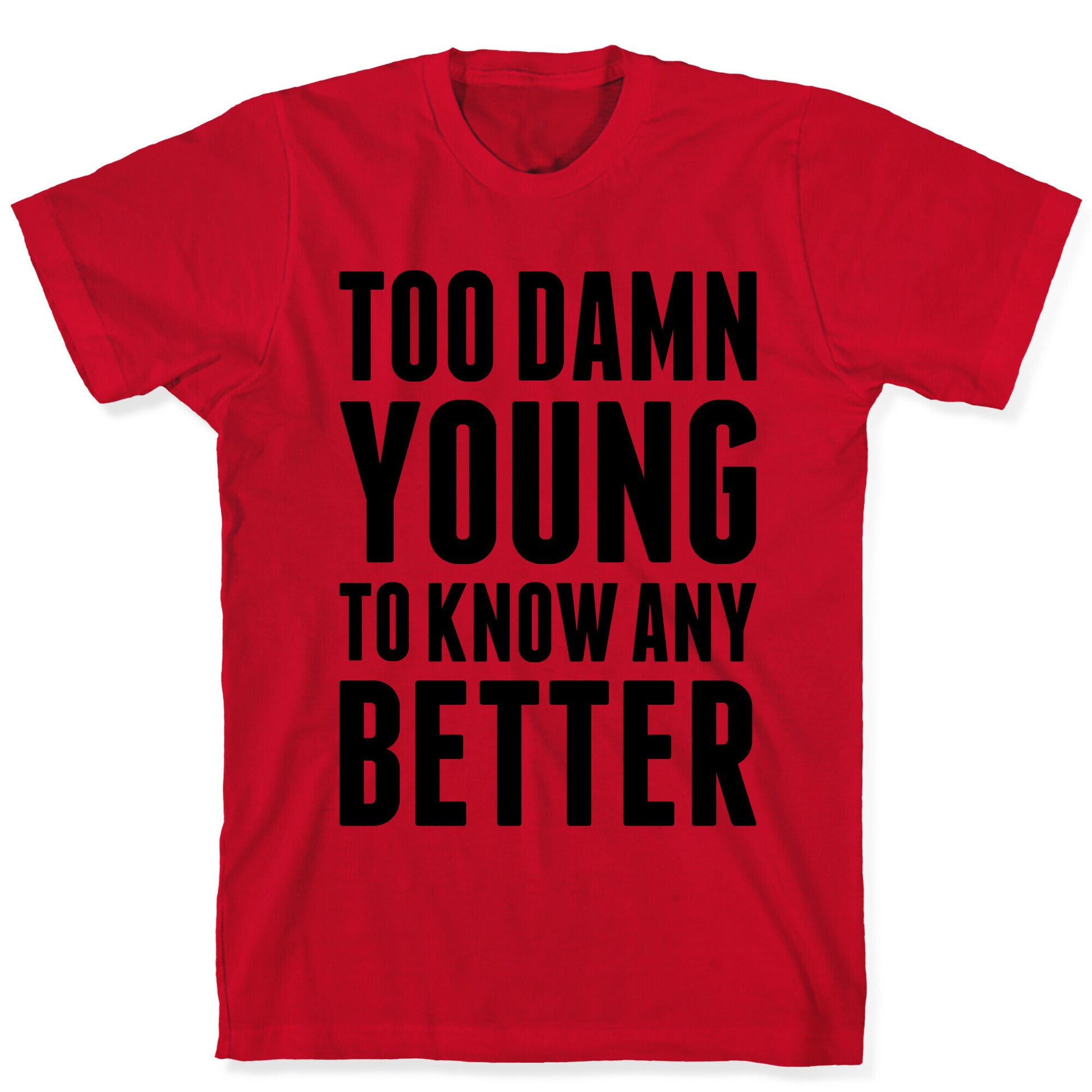 Too Damn Young To Know Any Better T-Shirt