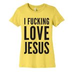 I Fucking Love Jesus Women's Cotton Tee
