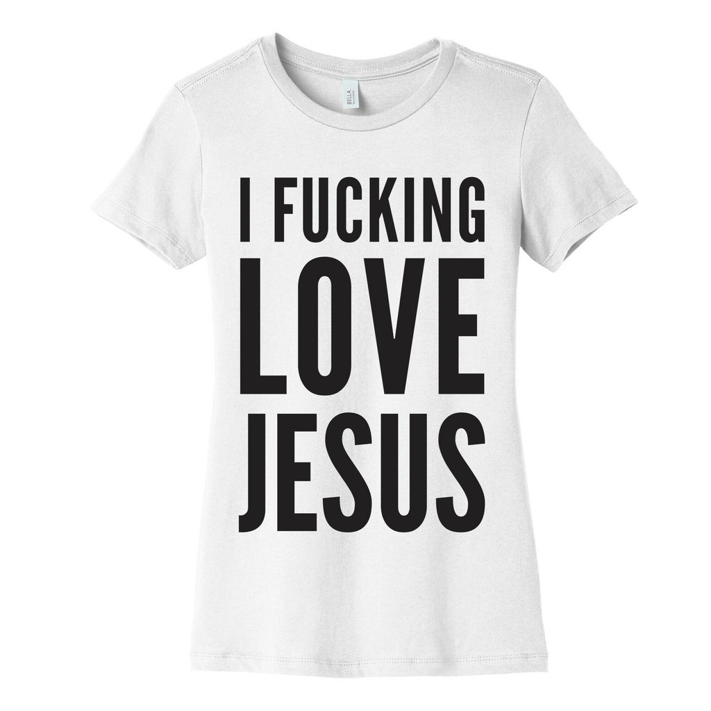 I Fucking Love Jesus Women's Cotton Tee