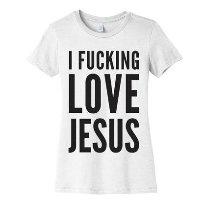 I Fucking Love Jesus Women's Cotton Tee