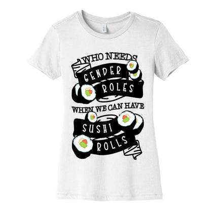 Who Needs Gender Roles When We Can Have Sushi Rolls Women's Cotton Tee