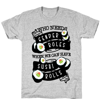 Who Needs Gender Roles When We Can Have Sushi Rolls T-Shirt