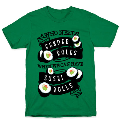 Who Needs Gender Roles When We Can Have Sushi Rolls T-Shirt