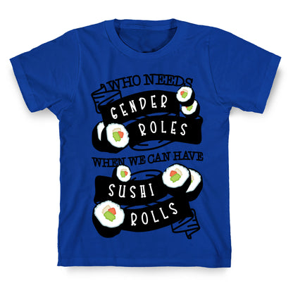 Who Needs Gender Roles When We Can Have Sushi Rolls T-Shirt