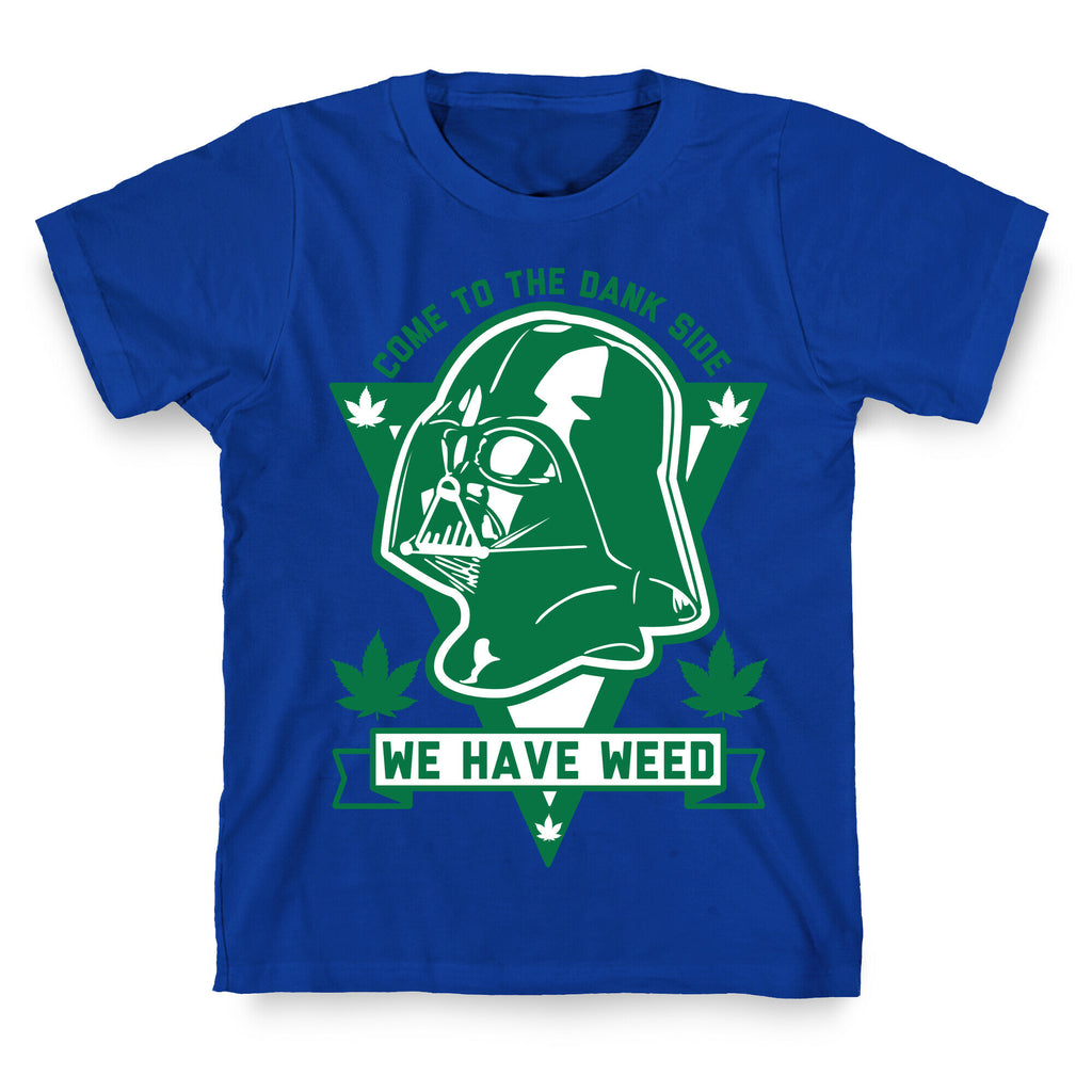 Come To The Dank Side We Have Weed T-Shirt