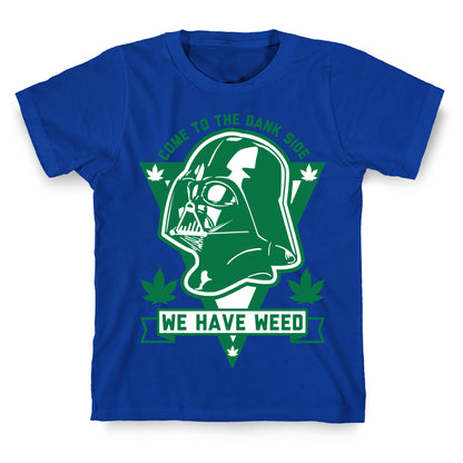 Come To The Dank Side We Have Weed T-Shirt