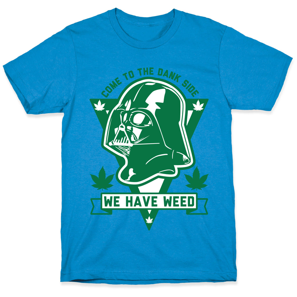 Come To The Dank Side We Have Weed T-Shirt