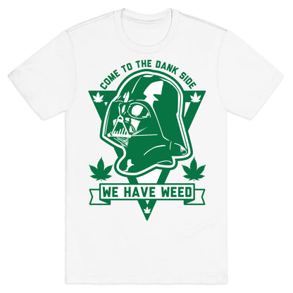 Come To The Dank Side We Have Weed T-Shirt