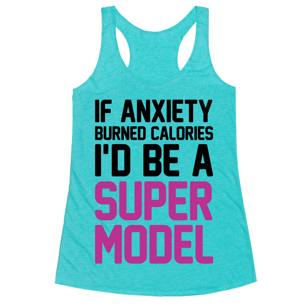 If Anxiety Burned Calories I'd Be A Super Model Racerback Tank