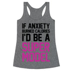 If Anxiety Burned Calories I'd Be A Super Model Racerback Tank