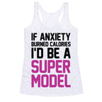If Anxiety Burned Calories I'd Be A Super Model Racerback Tank