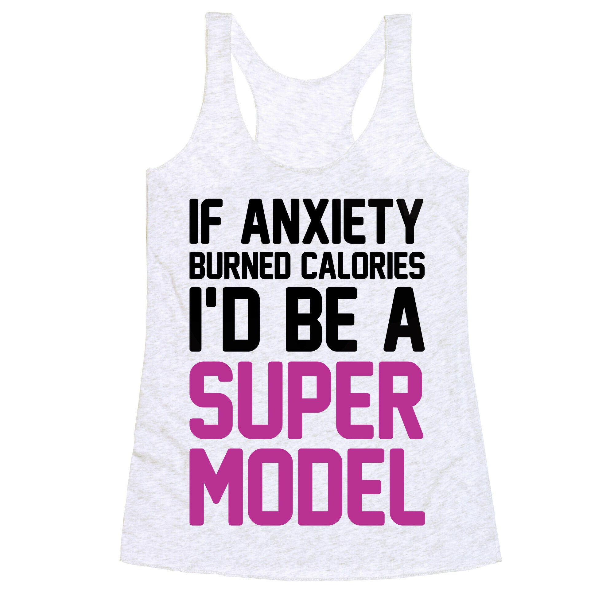If Anxiety Burned Calories I'd Be A Super Model Racerback Tank