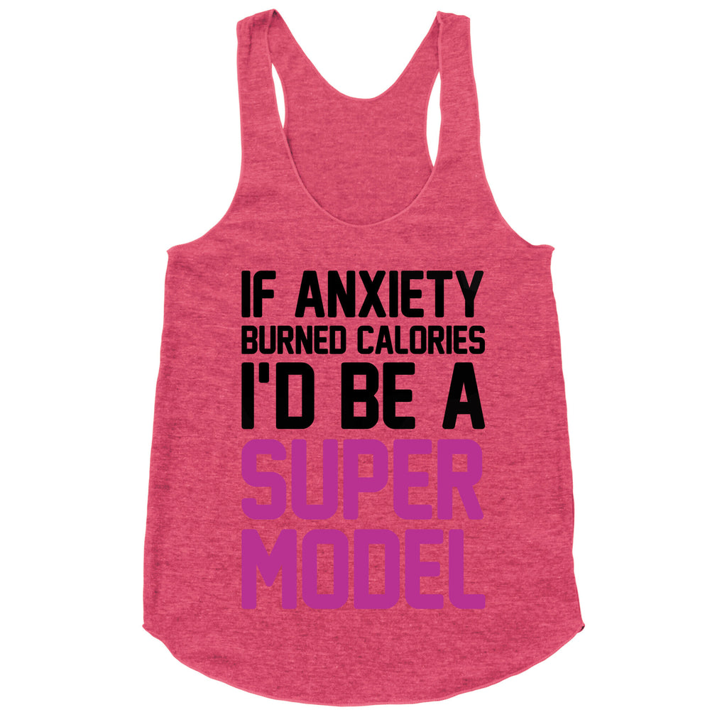 If Anxiety Burned Calories I'd Be A Super Model Racerback Tank