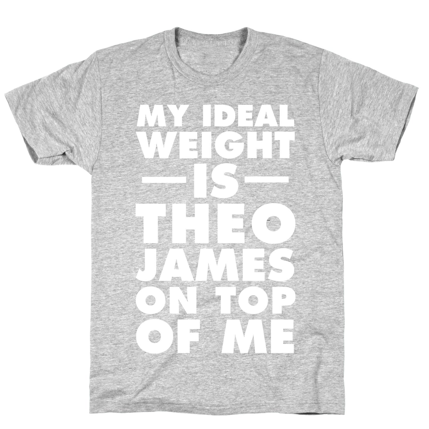 My Ideal Weight Is Theo James On Top Of Me T-Shirt