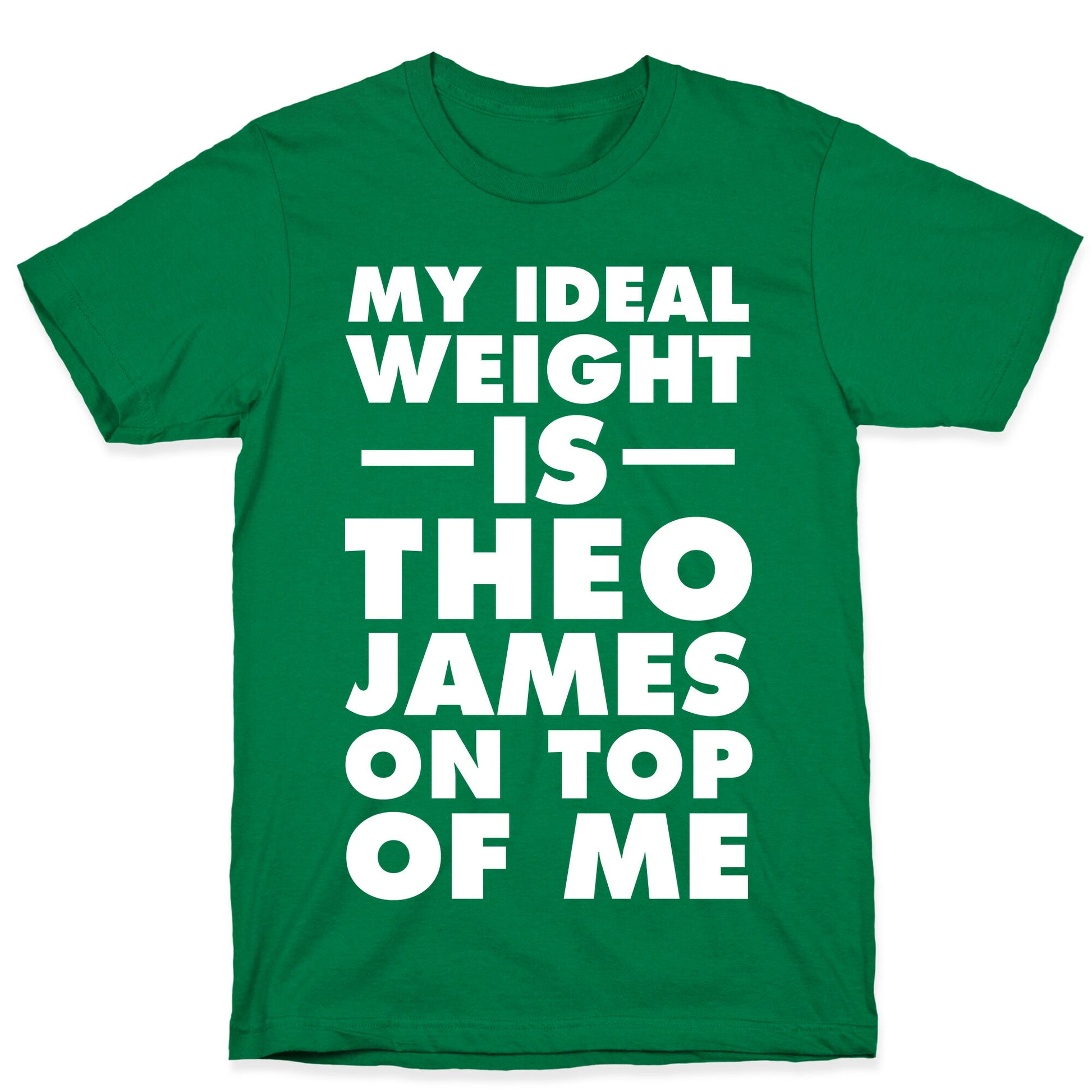 My Ideal Weight Is Theo James On Top Of Me T-Shirt
