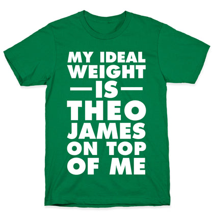 My Ideal Weight Is Theo James On Top Of Me T-Shirt