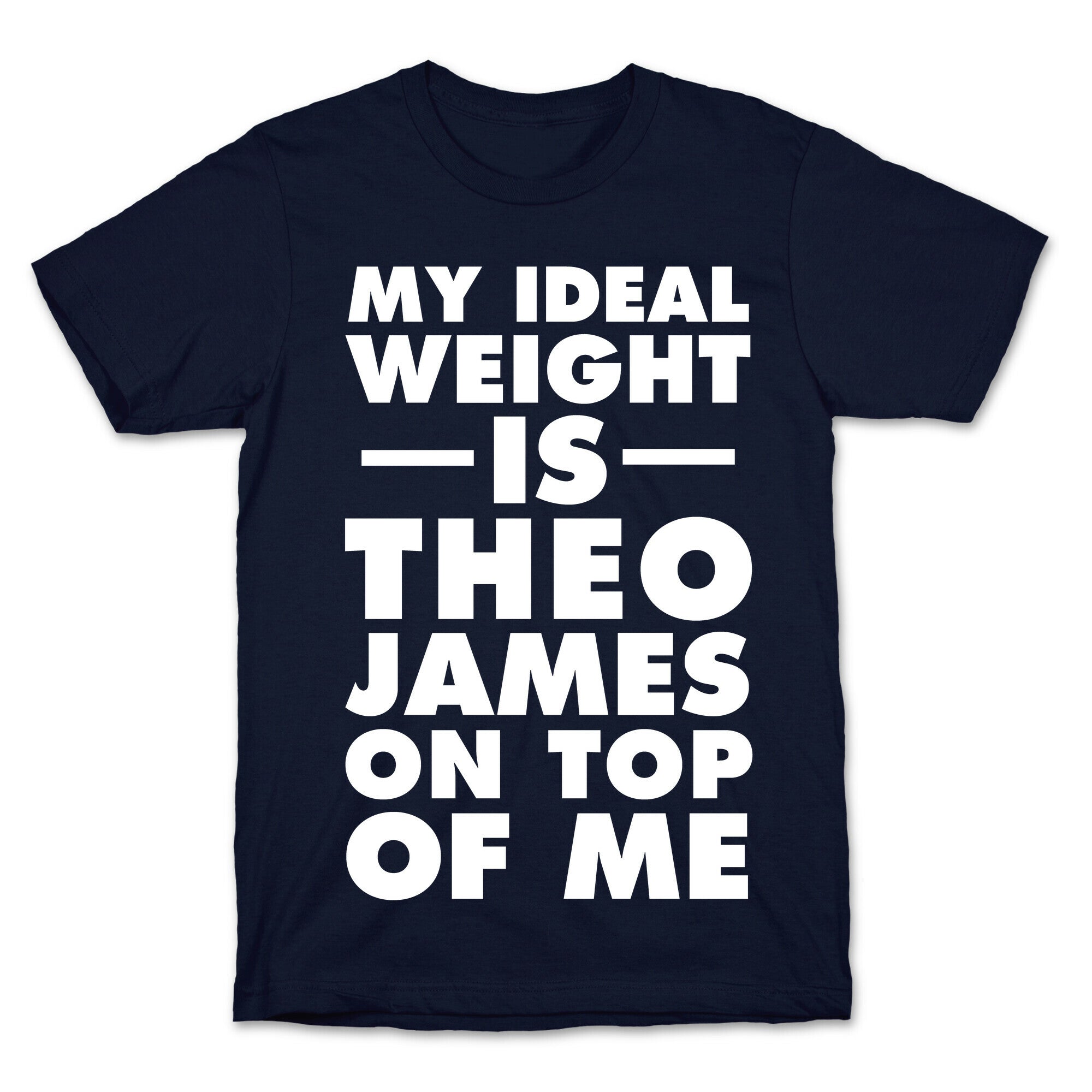 My Ideal Weight Is Theo James On Top Of Me T-Shirt