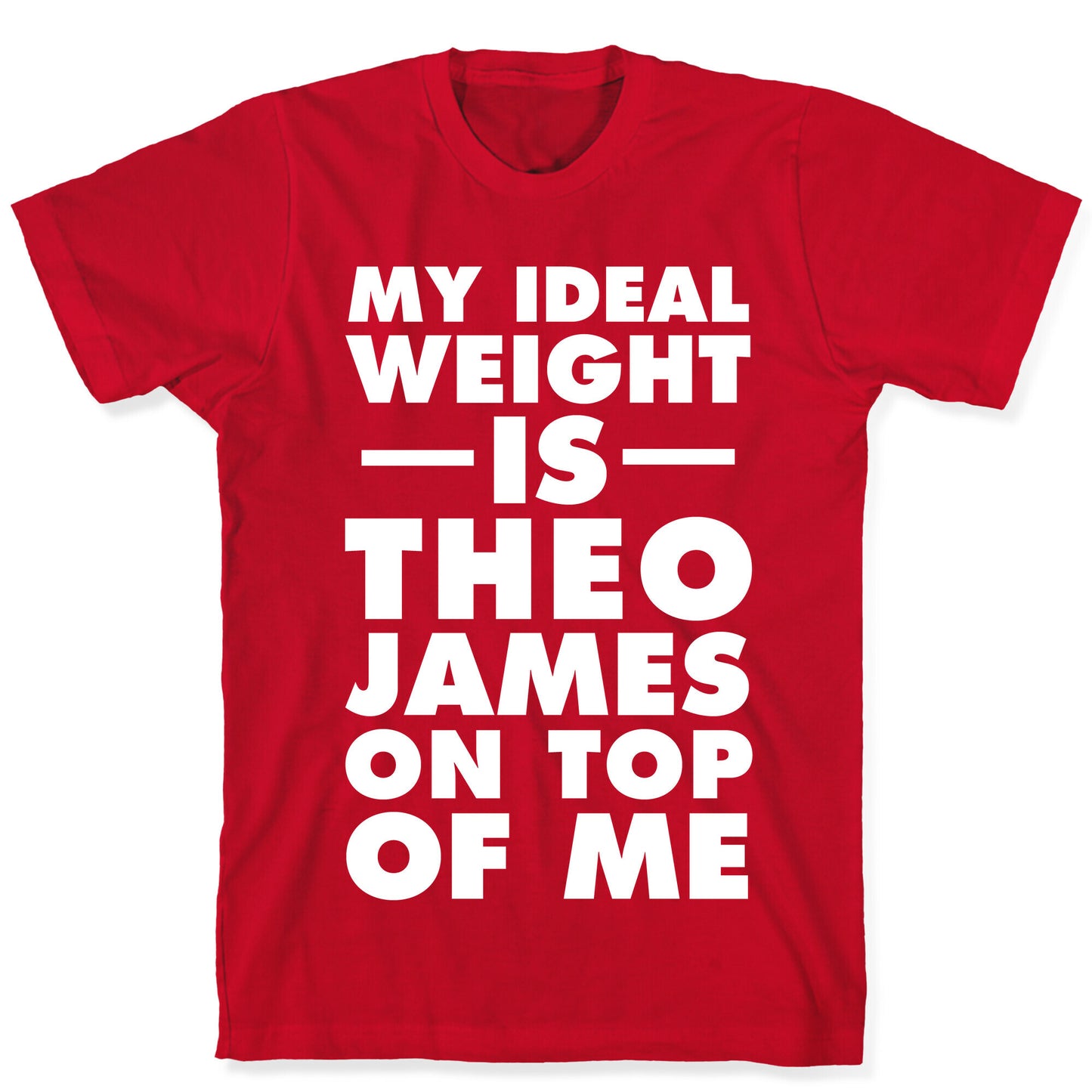 My Ideal Weight Is Theo James On Top Of Me T-Shirt