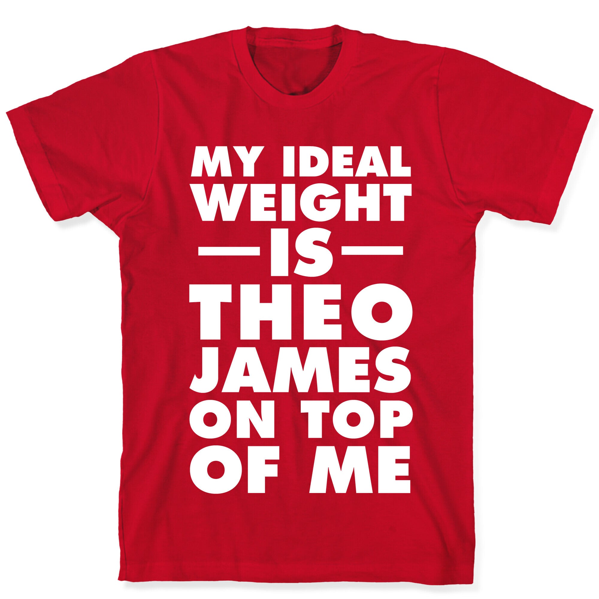 My Ideal Weight Is Theo James On Top Of Me T-Shirt