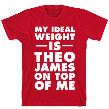 My Ideal Weight Is Theo James On Top Of Me T-Shirt