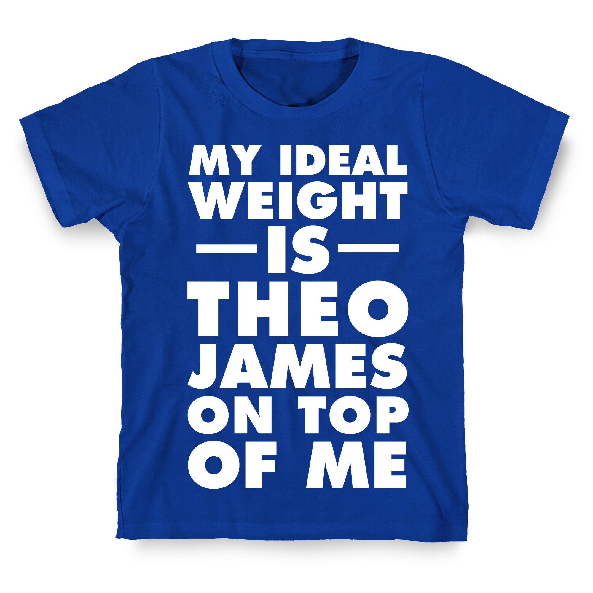 My Ideal Weight Is Theo James On Top Of Me T-Shirt