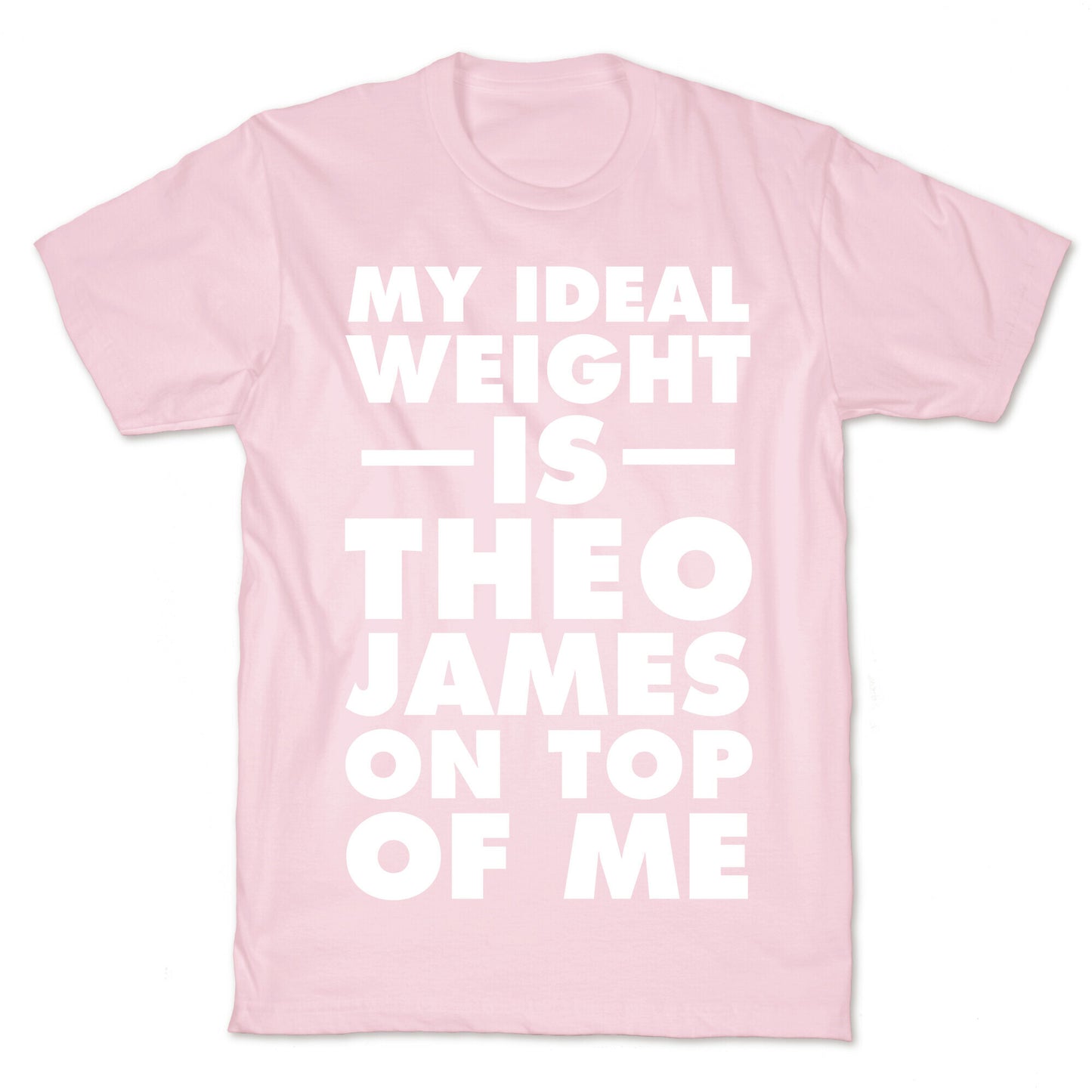 My Ideal Weight Is Theo James On Top Of Me T-Shirt