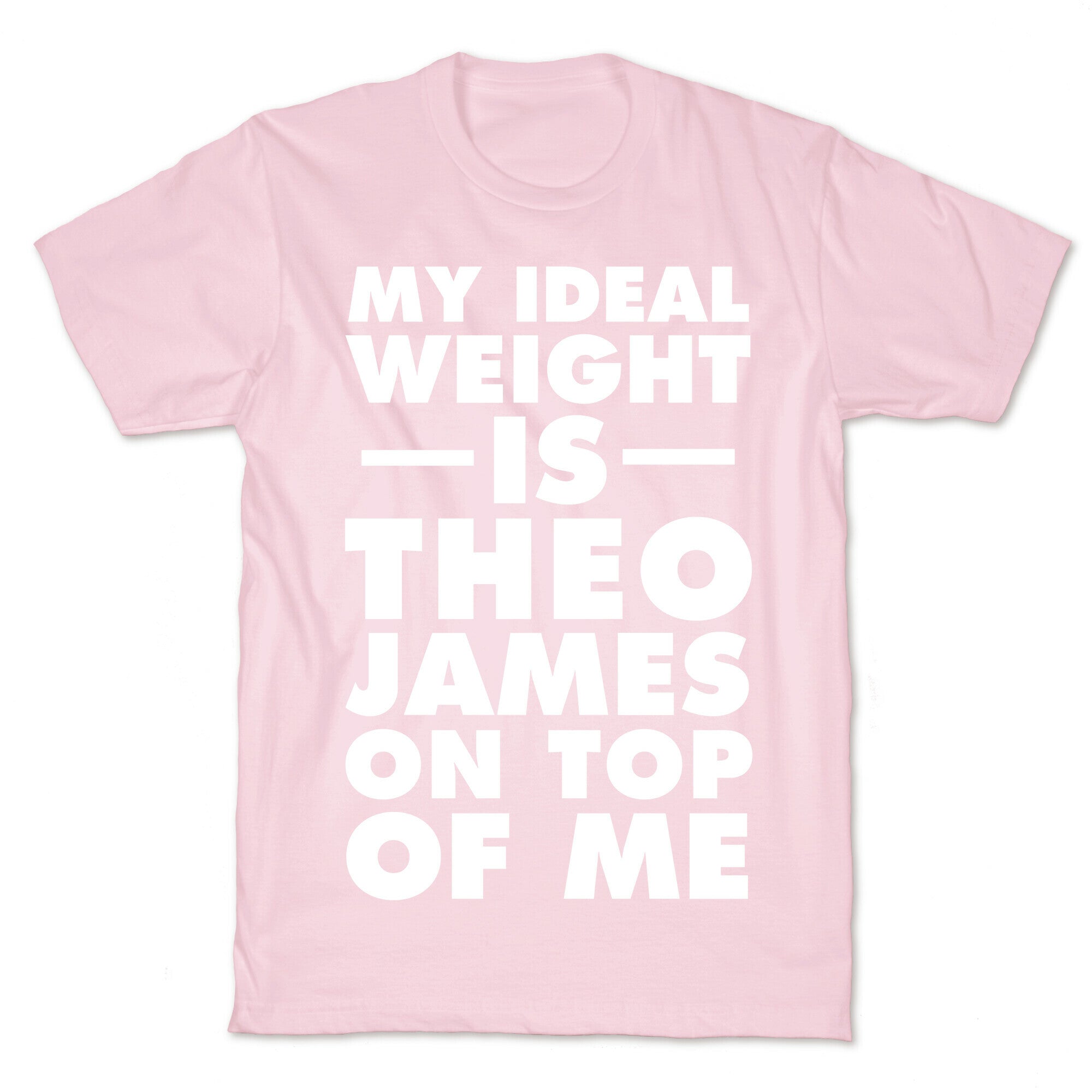 My Ideal Weight Is Theo James On Top Of Me T-Shirt