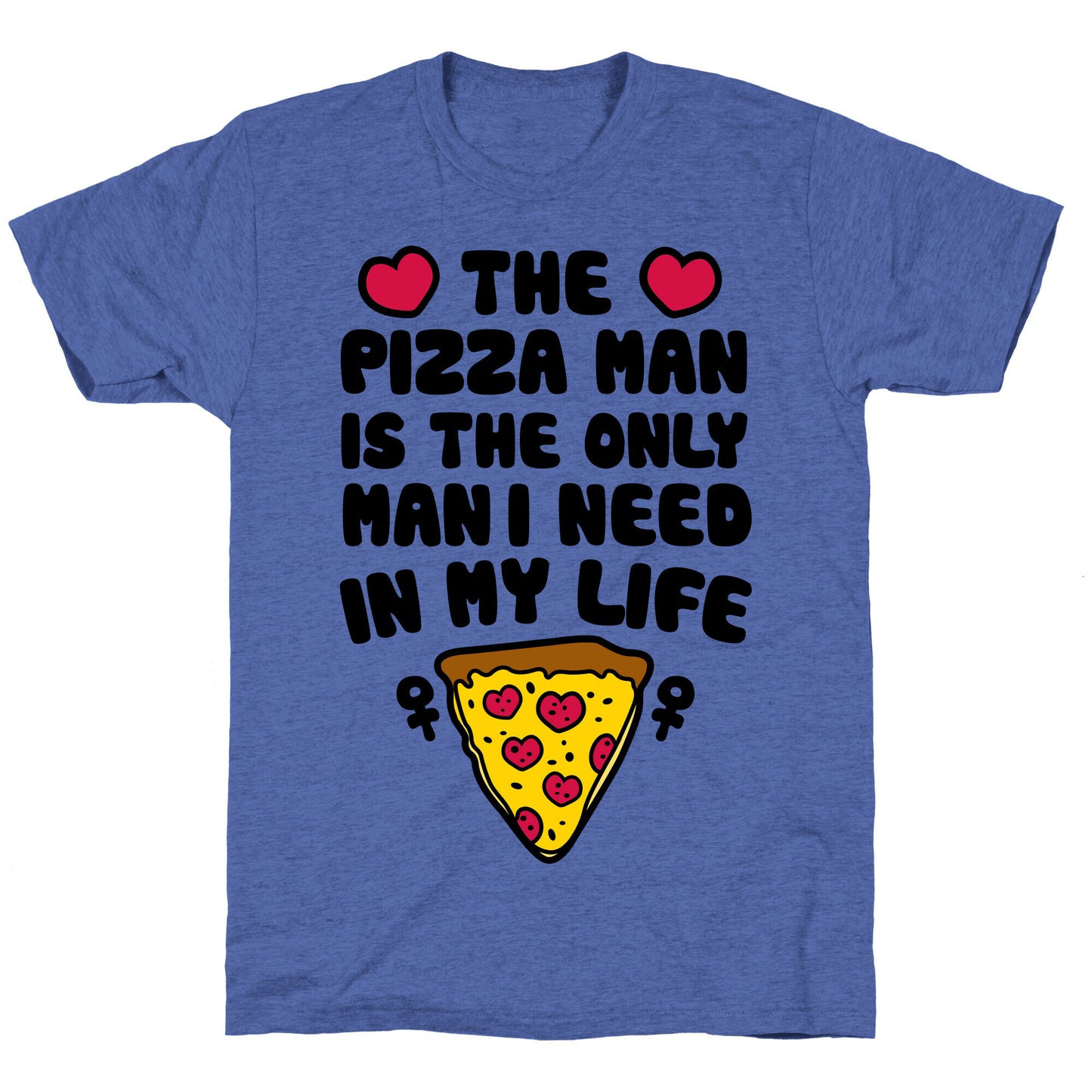 The Pizza Man Is The Only Man I Need In My Life Unisex Triblend Tee