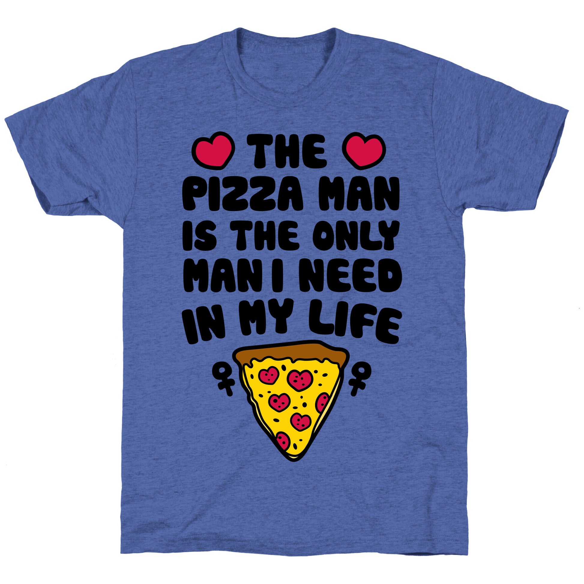 The Pizza Man Is The Only Man I Need In My Life Unisex Triblend Tee