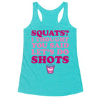 Squats? I Thought You Said Let's Do Shots Racerback Tank