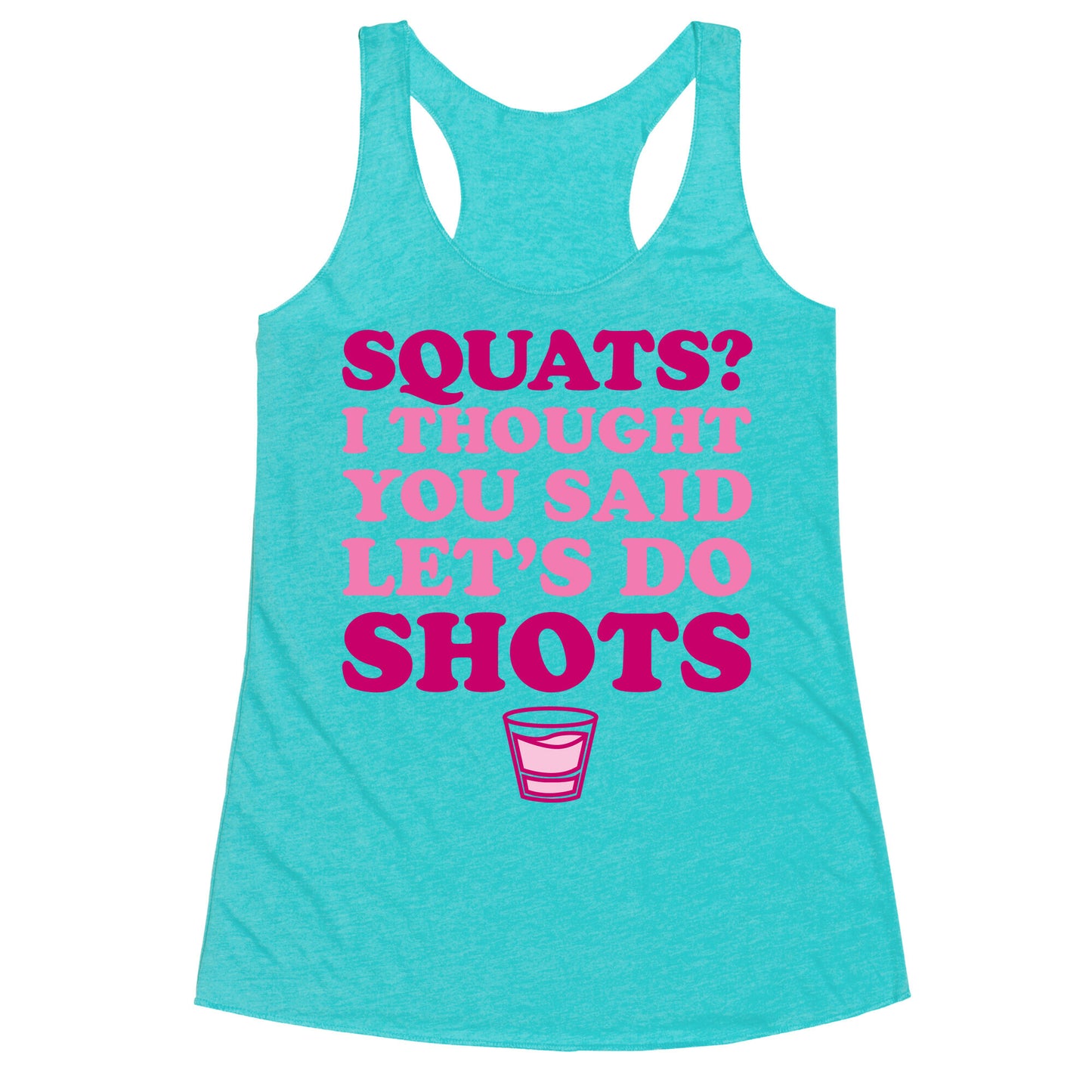 Squats? I Thought You Said Let's Do Shots Racerback Tank