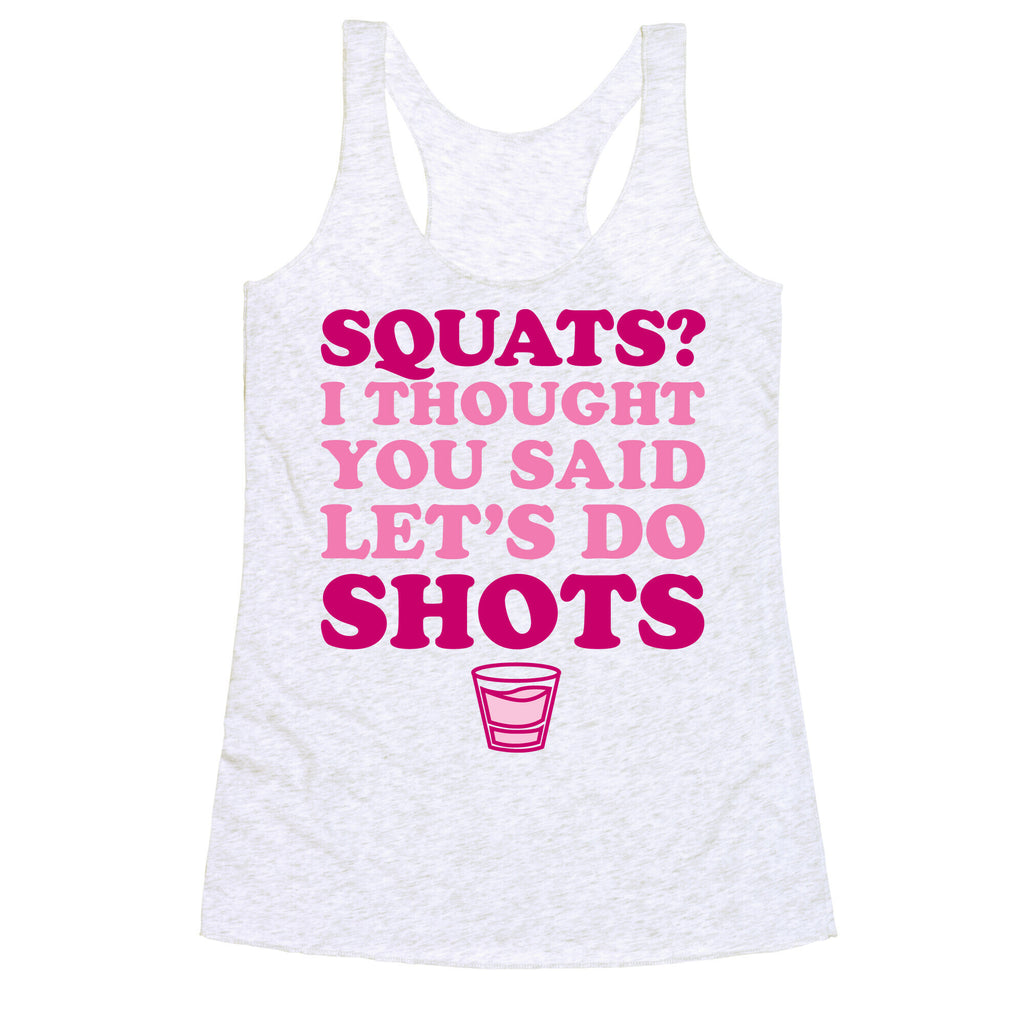Squats? I Thought You Said Let's Do Shots Racerback Tank