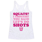 Squats? I Thought You Said Let's Do Shots Racerback Tank