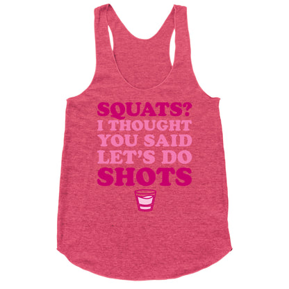Squats? I Thought You Said Let's Do Shots Racerback Tank