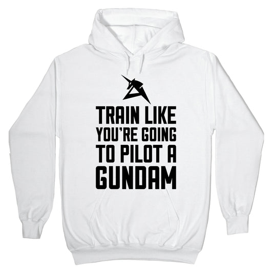 Train Like You're Going To Pilot A Gundam Hoodie