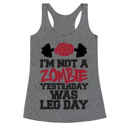 I'm Not A Zombie, Yesterday Was Leg Day Racerback Tank