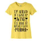 I'm Afraid If I Give Up Wine I'll Have To Replace It With Murder Women's Cotton Tee