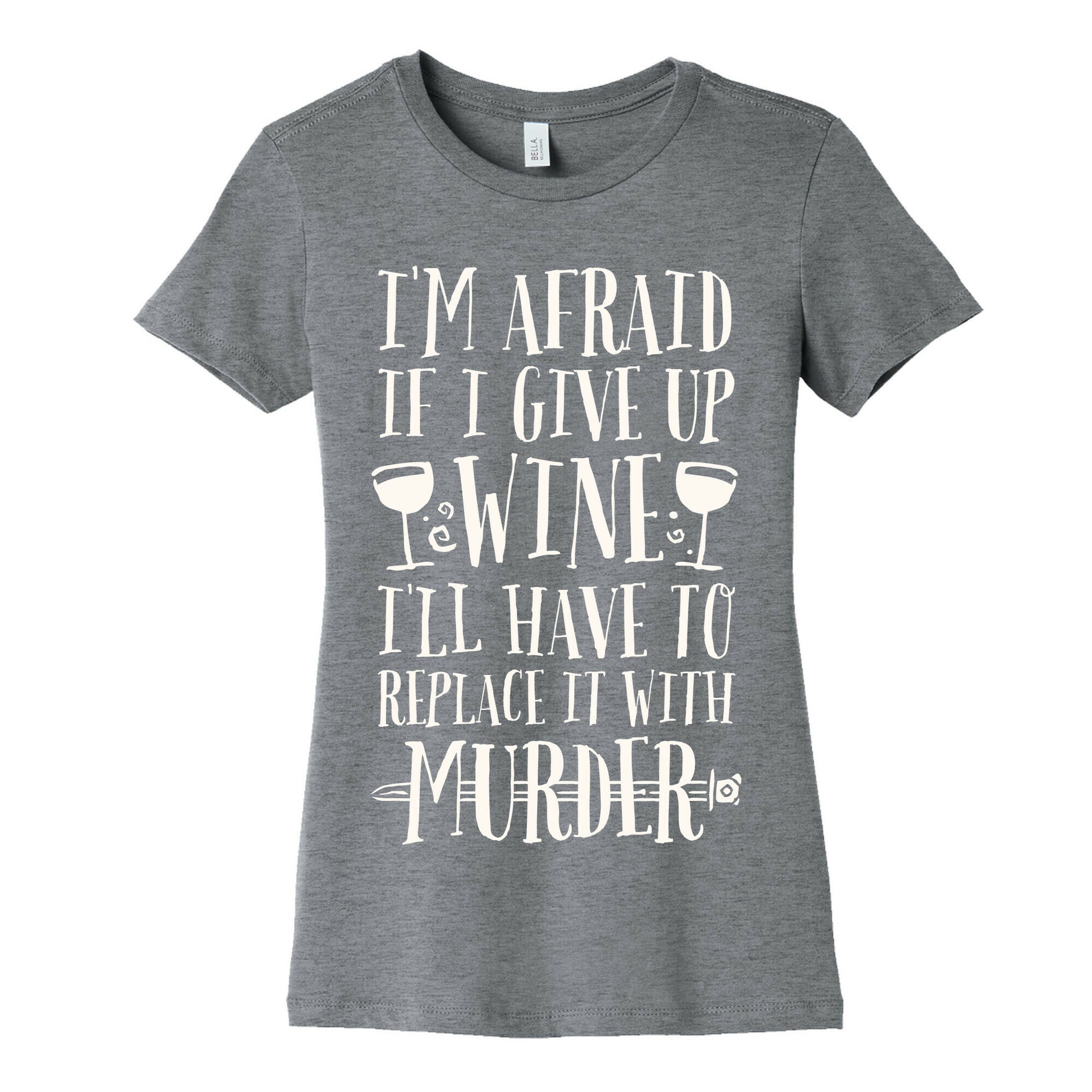 I'm Afraid If I Give Up Wine I'll Have To Replace It With Murder Women's Cotton Tee