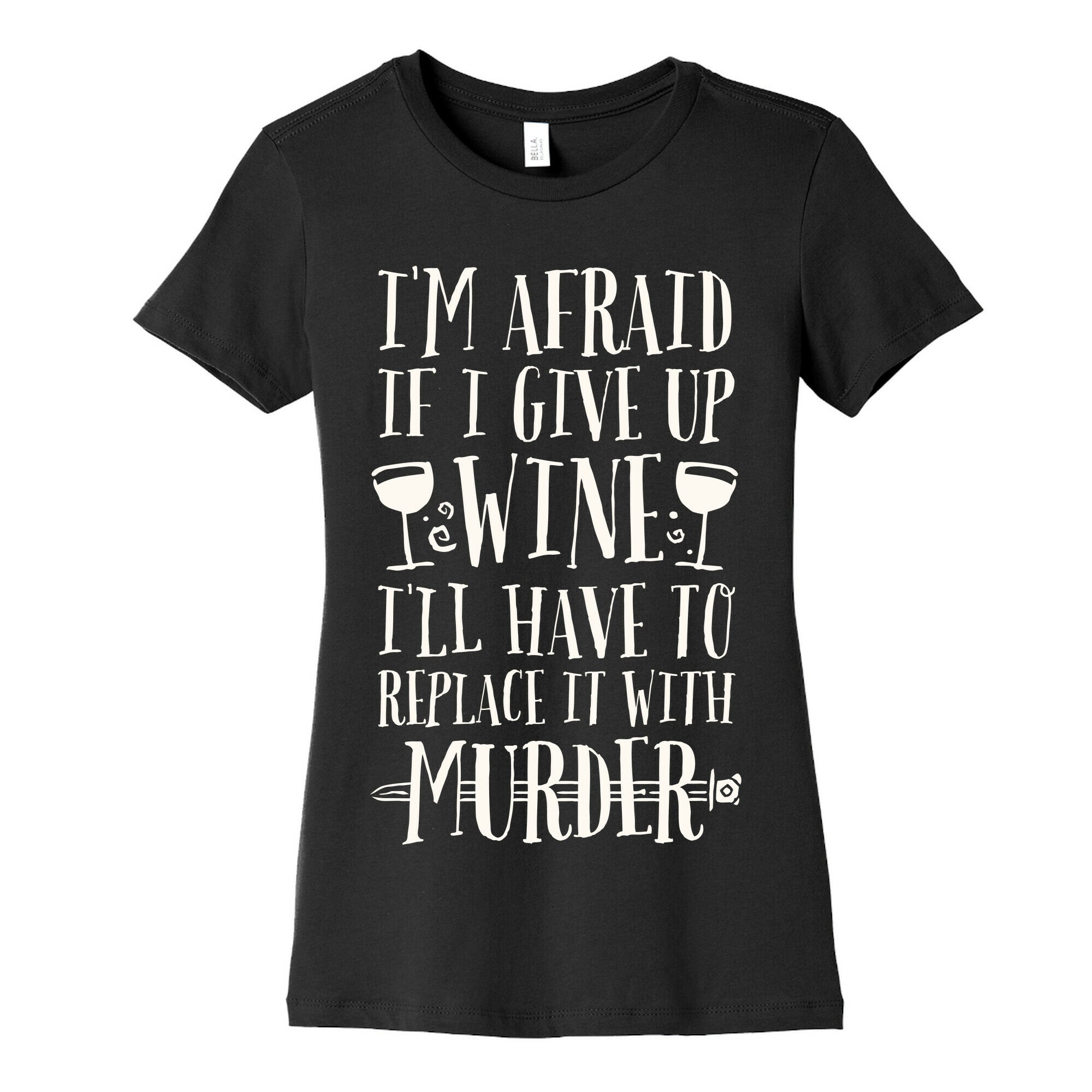 I'm Afraid If I Give Up Wine I'll Have To Replace It With Murder Women's Cotton Tee