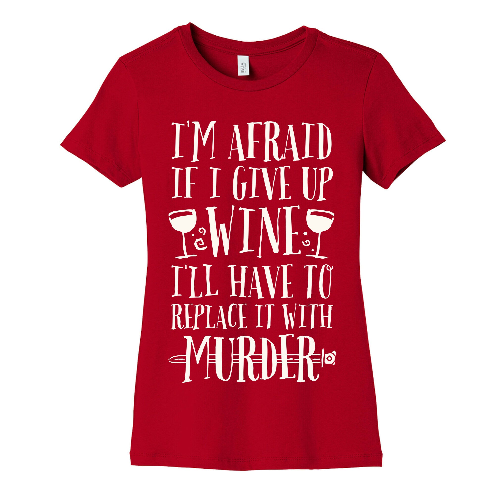 I'm Afraid If I Give Up Wine I'll Have To Replace It With Murder Women's Cotton Tee
