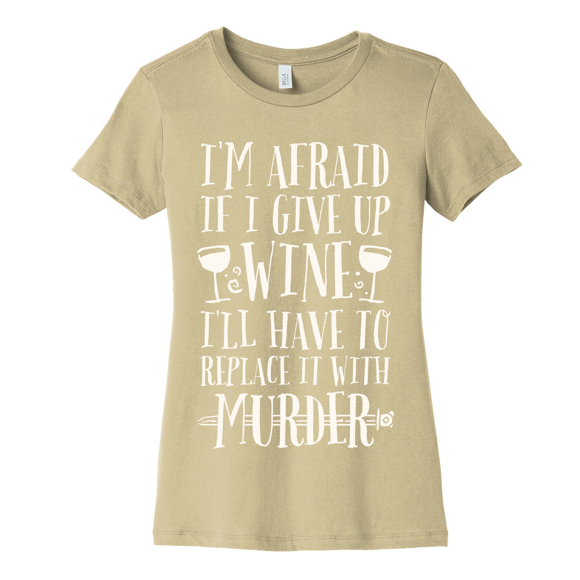 I'm Afraid If I Give Up Wine I'll Have To Replace It With Murder Women's Cotton Tee