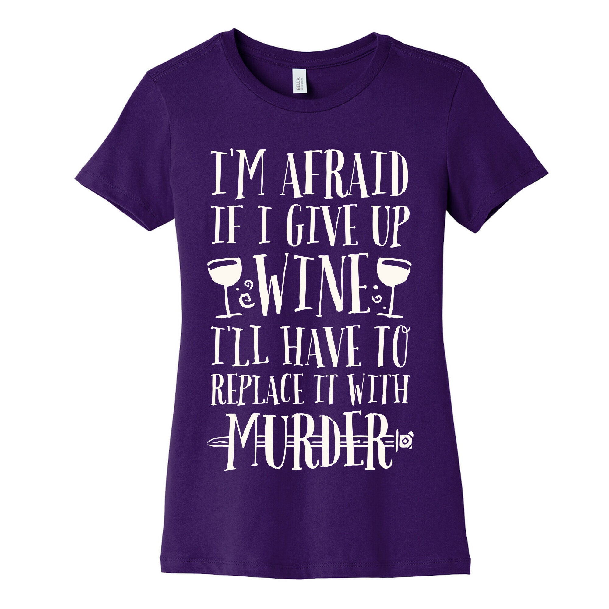 I'm Afraid If I Give Up Wine I'll Have To Replace It With Murder Women's Cotton Tee